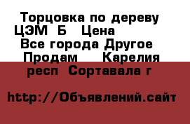 Торцовка по дереву  ЦЭМ-3Б › Цена ­ 45 000 - Все города Другое » Продам   . Карелия респ.,Сортавала г.